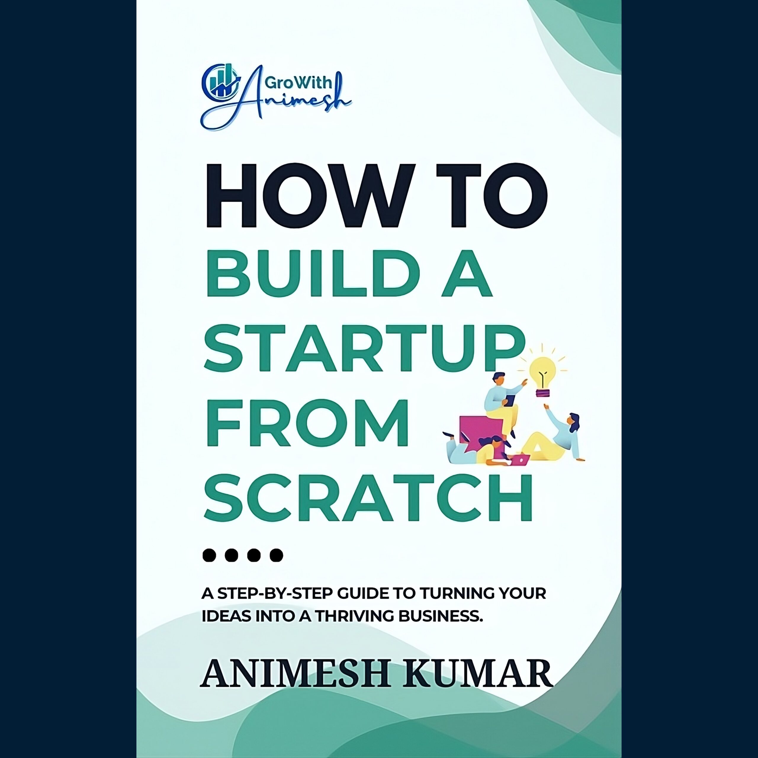 Book Cover: HOW TO BUILD A STARTUP FROM SCRATCH by Animesh Kumar